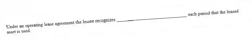 Under an operating lease agreement the lessee recognizes ______________________________ each period that the leased asset is used.