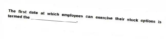 The first date at which employees can exercise their stock options is termed the _________________________.