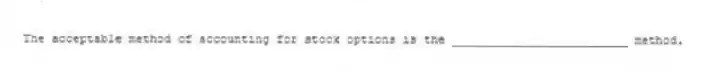 The acceptable method of accounting for stock options is the _________________________ method.