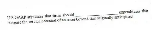 U.S.GAAP stipulates that firms should ____________________ expenditures that increase the service potential of an asset beyond that originally anticipated