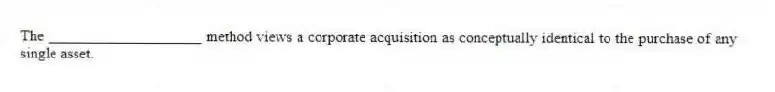 The ____________________ method views a corporate acquisition as conceptually identical to the purchase of any single asset.