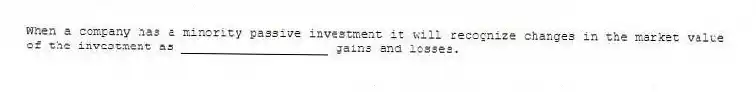 When a company has a minority passive investment it will recognize changes in the market value of the investment as ____________________ gains and losses.