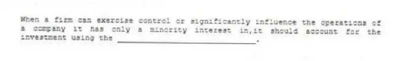 When a firm can exercise control or significantly influence the operations of a company it has only a minority interest in,it should account for the investment using the ______________________________.