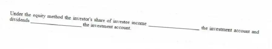 Under the equity method the investor's share of investee income ____________________ the investment account and dividends ____________________ the investment account.
