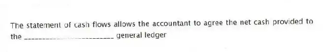 The statement of cash flows allows the accountant to agree the net cash provided to the _________________________ general ledger