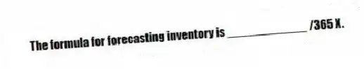 The formula for forecasting inventory is ____________ /365 X.