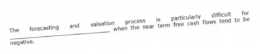 The forecasting and valuation process is particularly difficult for ______________________________ when the near term free cash flows tend to be negative.