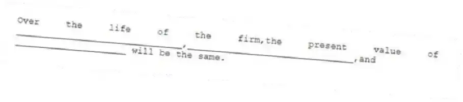 Over the life of the firm,the present value of ______________________________,______________________________,and ____________________ will be the same.