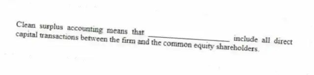 Clean surplus accounting means that ____________________ include all direct capital transactions between the firm and the common equity shareholders.