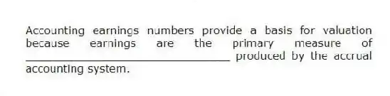 Accounting earnings numbers provide a basis for valuation because earnings are the primary measure of ______________________________ produced by the accrual accounting system.