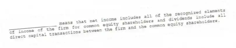 __________________ means that net income includes all of the recognized elements of income of the firm for common equity shareholders and dividends include all direct capital transactions between the firm and the common equity shareholders.