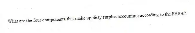 What are the four components that make up dirty surplus accounting according to the FASB?
.