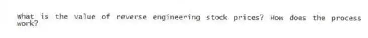 What is the value of reverse engineering stock prices? How does the process work?