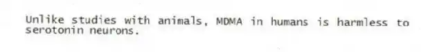 Unlike studies with animals, MDMA in humans is harmless to serotonin neurons.