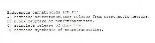 Endogenous cannabinoids act to:
A) decrease neurotransmitter release from presynaptic neurons.
B) block reuptake of neurotransmitter.
C) stimulate release of dopamine.
D) decrease synthesis of neurotransmitter.