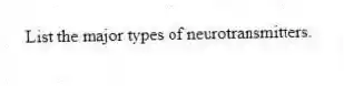 List the major types of neurotransmitters.