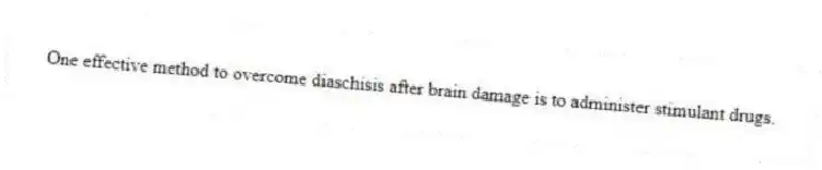 One effective method to overcome diaschisis after brain damage is to administer stimulant drugs.