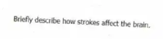 Briefly describe how strokes affect the brain.