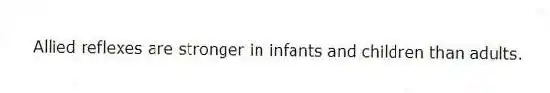 Allied reflexes are stronger in infants and children than adults.