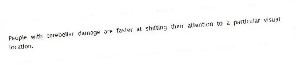 People with cerebellar damage are faster at shifting their attention to a particular visual location.