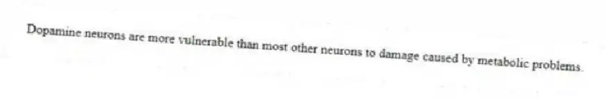 Dopamine neurons are more vulnerable than most other neurons to damage caused by metabolic problems.