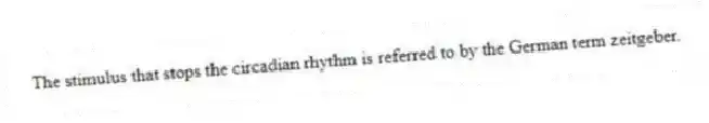 The stimulus that stops the circadian rhythm is referred to by the German term zeitgeber.