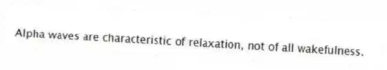 Alpha waves are characteristic of relaxation, not of all wakefulness.