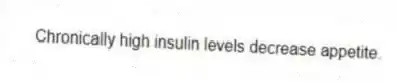 Chronically high insulin levels decrease appetite.