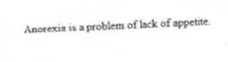 Anorexia is a problem of lack of appetite.