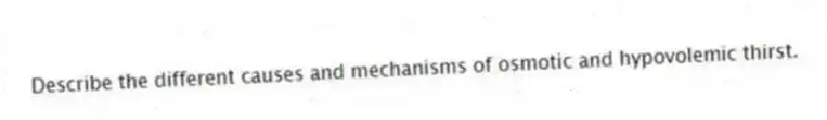 Describe the different causes and mechanisms of osmotic and hypovolemic thirst.