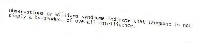 Observations of Williams syndrome indicate that language is not simply a by-product of overall intelligence.