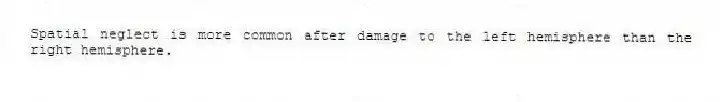 Spatial neglect is more common after damage to the left hemisphere than the right hemisphere.