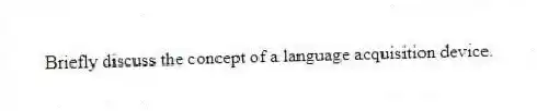Briefly discuss the concept of a language acquisition device.