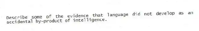 Describe some of the evidence that language did not develop as an accidental by-product of intelligence.
