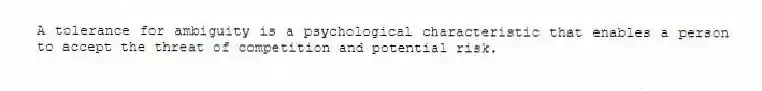 A tolerance for ambiguity is a psychological characteristic that enables a person to accept the threat of competition and potential risk.