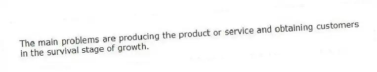 The main problems are producing the product or service and obtaining customers in the survival stage of growth.