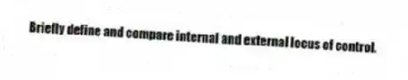 Briefly define and compare internal and external locus of control.