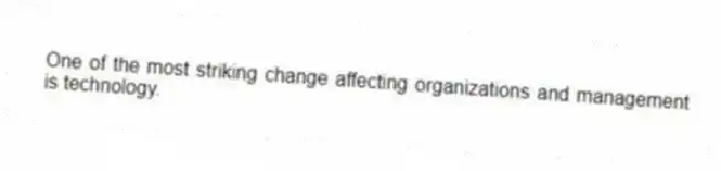 One of the most striking change affecting organizations and management is technology.