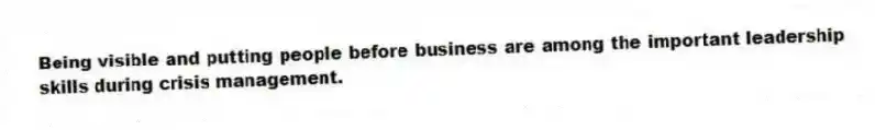 Being visible and putting people before business are among the important leadership skills during crisis management.