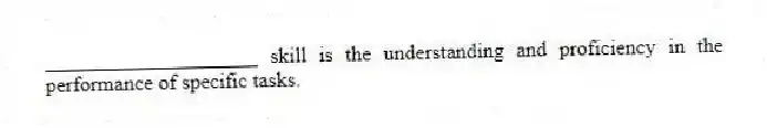 ____________________ skill is the understanding and proficiency in the performance of specific tasks.