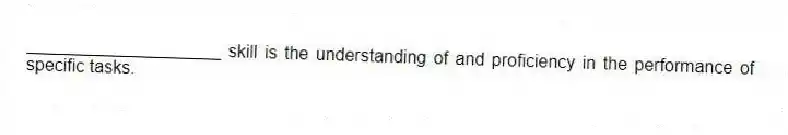 ____________________ skill is the understanding of and proficiency in the performance of specific tasks.