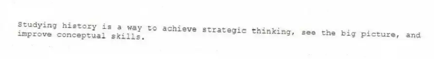 Studying history is a way to achieve strategic thinking, see the big picture, and improve conceptual skills.