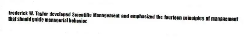 Frederick W. Taylor developed Scientific Management and emphasized the fourteen principles of management that should guide managerial behavior.