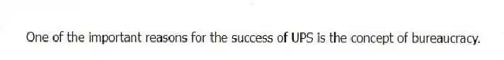 One of the important reasons for the success of UPS is the concept of bureaucracy.