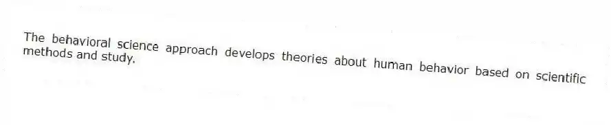 The behavioral science approach develops theories about human behavior based on scientific methods and study.