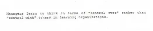 Managers learn to think in terms of "control over" rather than "control with" others in learning organizations.