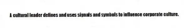 A cultural leader defines and uses signals and symbols to influence corporate culture.