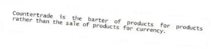 Countertrade is the barter of products for products rather than the sale of products for currency.