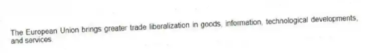 The European Union brings greater trade liberalization in goods, information, technological developments, and services.