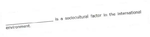 ____________________ is a sociocultural factor in the international environment.